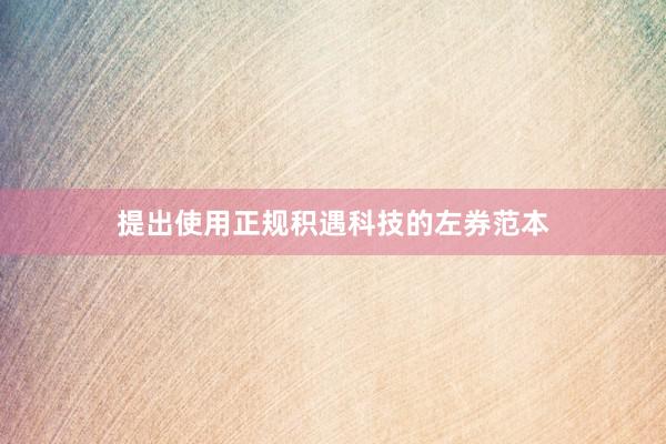 提出使用正规积遇科技的左券范本